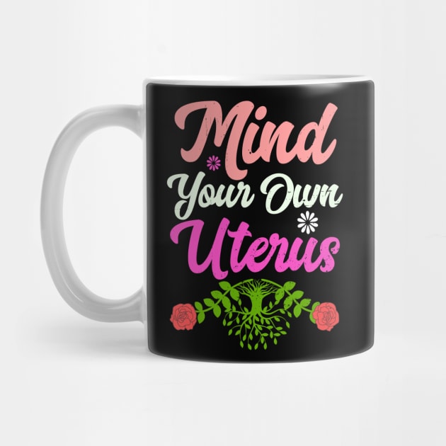 Mind Your Own Uterus Floral Feminism Life Protect by alcoshirts